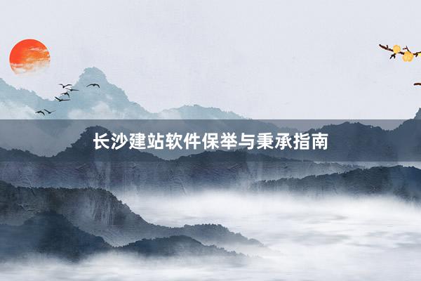 长沙建站软件保举与秉承指南